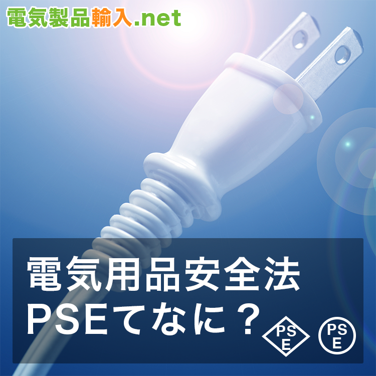電気用品安全法 (PSE) てなに！？ 販売中のその製品、実はPSEの規制対象ではありませんか？